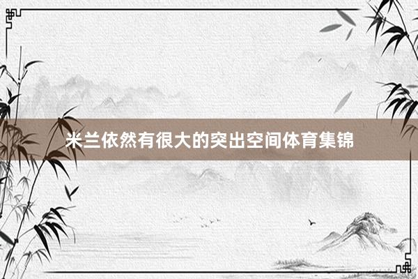 米兰依然有很大的突出空间体育集锦