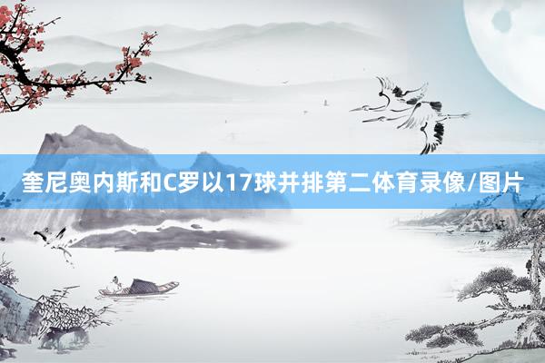 奎尼奥内斯和C罗以17球并排第二体育录像/图片