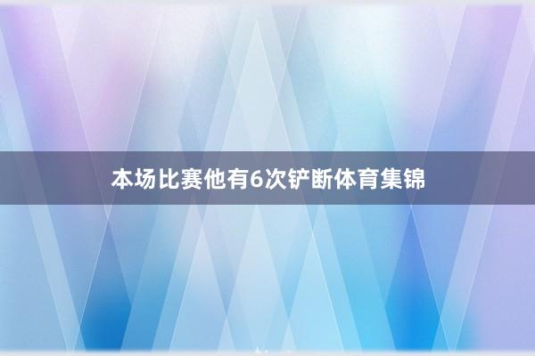 本场比赛他有6次铲断体育集锦