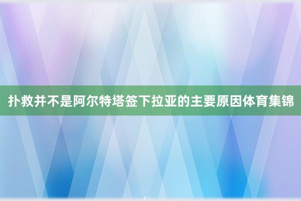 扑救并不是阿尔特塔签下拉亚的主要原因体育集锦
