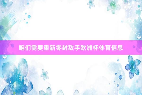 咱们需要重新零封敌手欧洲杯体育信息