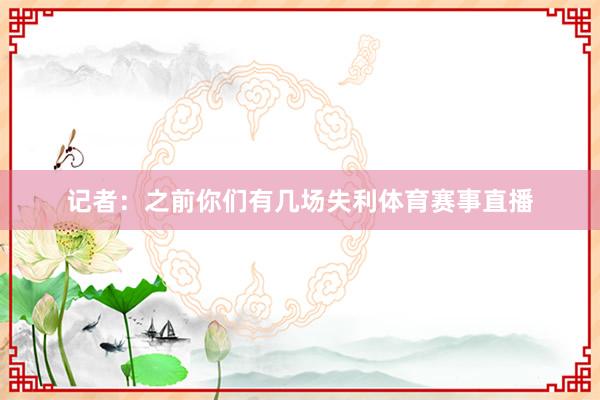 记者：之前你们有几场失利体育赛事直播