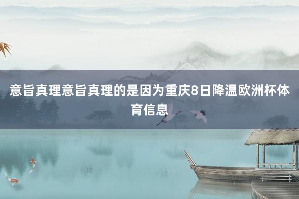 意旨真理意旨真理的是因为重庆8日降温欧洲杯体育信息