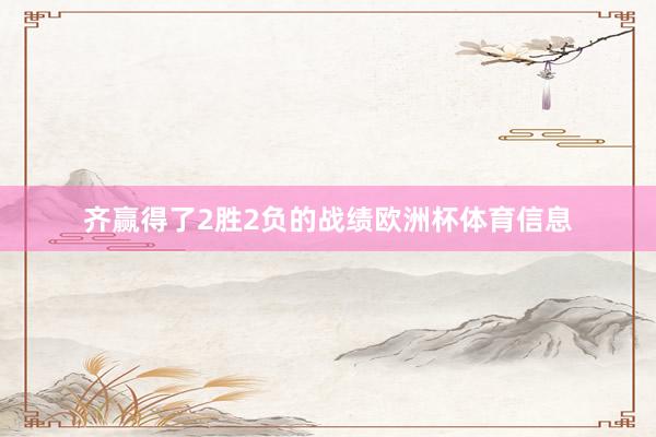 齐赢得了2胜2负的战绩欧洲杯体育信息