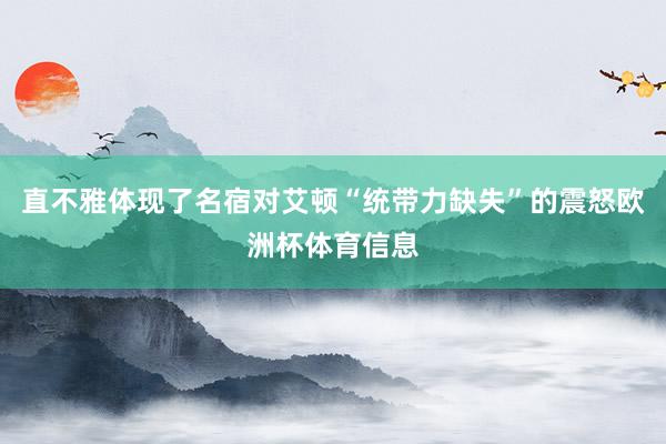 直不雅体现了名宿对艾顿“统带力缺失”的震怒欧洲杯体育信息