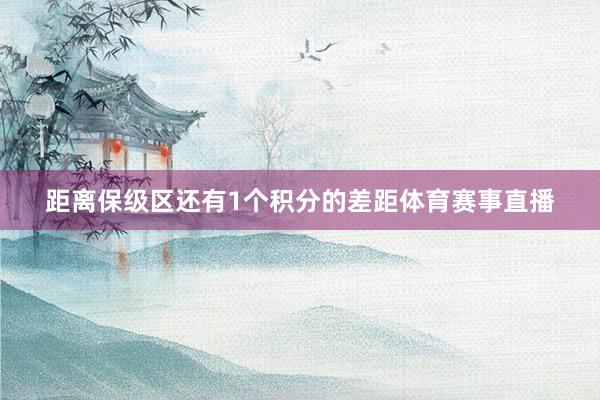 距离保级区还有1个积分的差距体育赛事直播