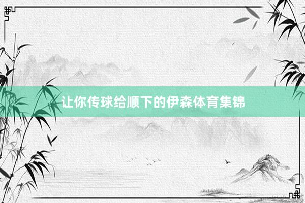 让你传球给顺下的伊森体育集锦