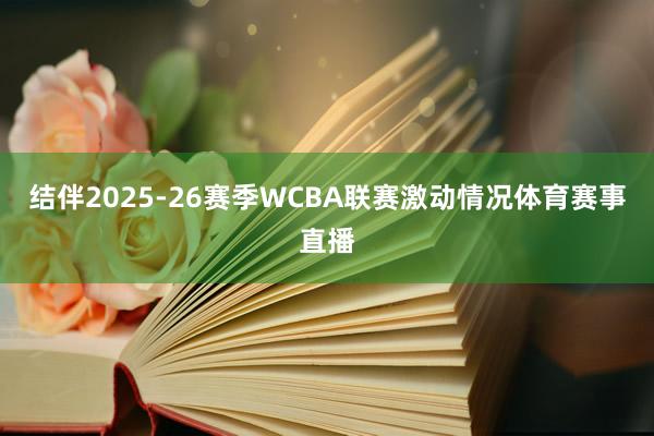 结伴2025-26赛季WCBA联赛激动情况体育赛事直播