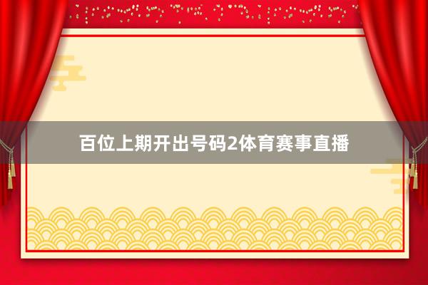 百位上期开出号码2体育赛事直播