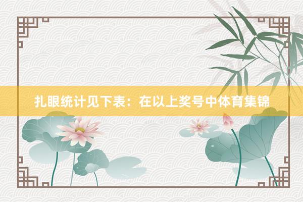 扎眼统计见下表：　　在以上奖号中体育集锦