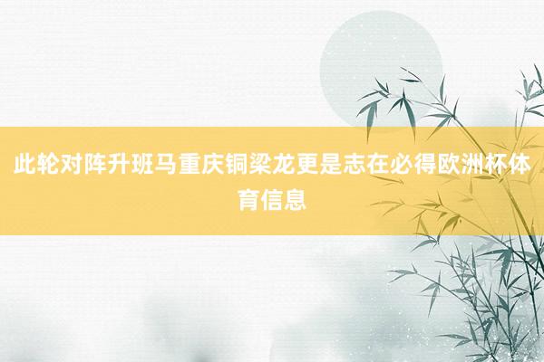 此轮对阵升班马重庆铜梁龙更是志在必得欧洲杯体育信息