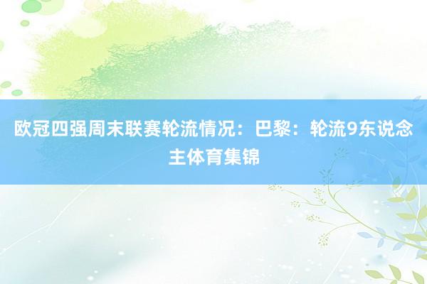 欧冠四强周末联赛轮流情况:巴黎:轮流9东说念主体育集锦