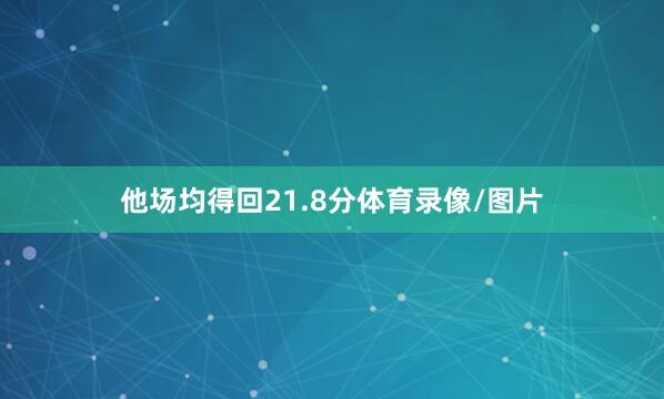 他场均得回21.8分体育录像/图片