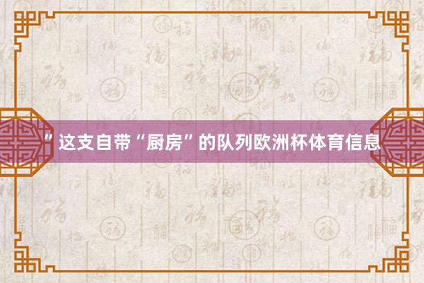 ”这支自带“厨房”的队列欧洲杯体育信息