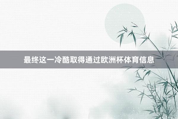 最终这一冷酷取得通过欧洲杯体育信息
