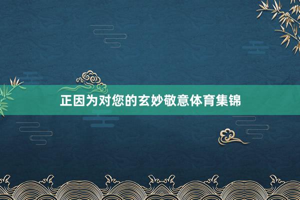 正因为对您的玄妙敬意体育集锦