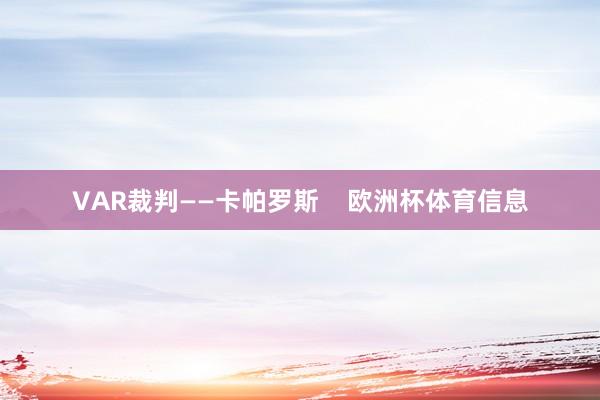 VAR裁判——卡帕罗斯    欧洲杯体育信息
