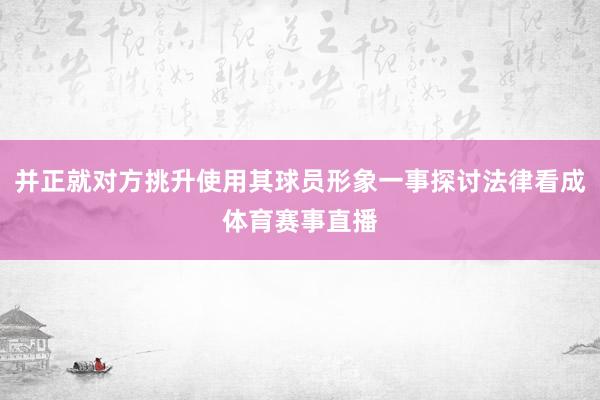 并正就对方挑升使用其球员形象一事探讨法律看成体育赛事直播