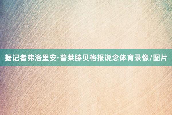 据记者弗洛里安·普莱滕贝格报说念体育录像/图片