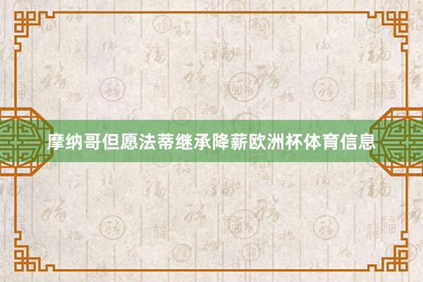 摩纳哥但愿法蒂继承降薪欧洲杯体育信息
