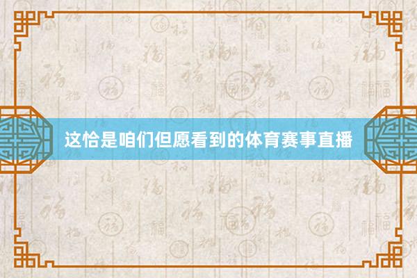 这恰是咱们但愿看到的体育赛事直播