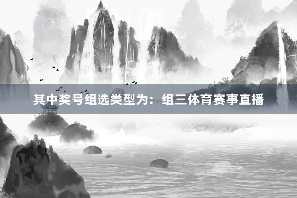 其中奖号组选类型为：组三体育赛事直播